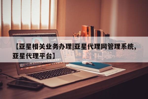 亚星会员开户-会员登陆 亚星网页【亚星相关业务办理|亚星代理网管理系统,亚星代理平台】