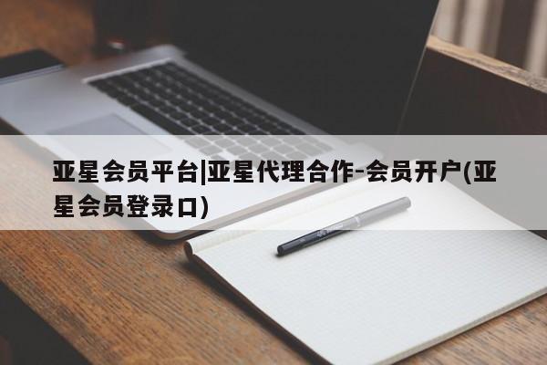 亚星会员开户-会员登陆 亚星网页亚星会员平台|亚星代理合作-会员开户(亚星会员登录口)
